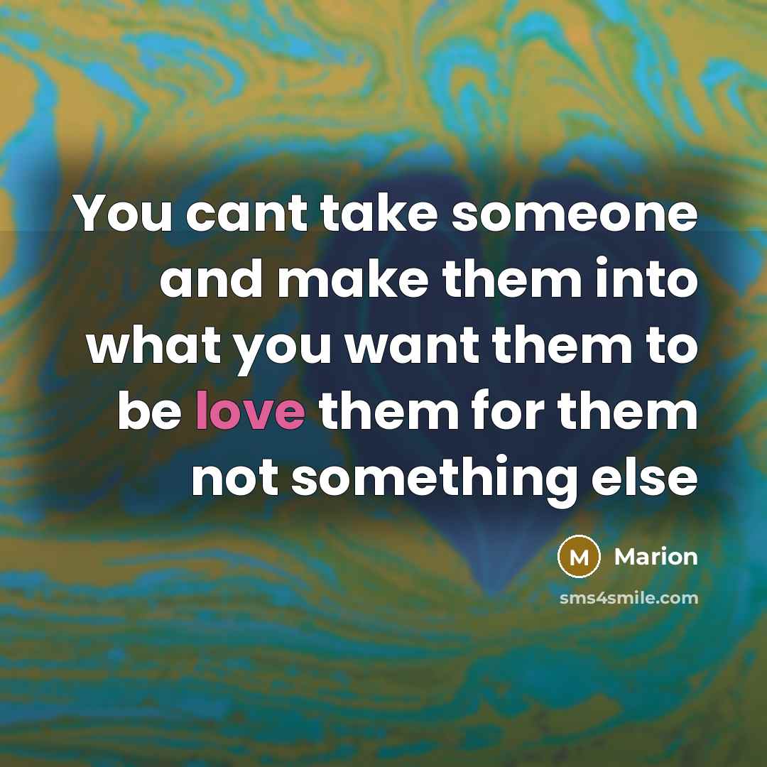 “You cant take someone and make them into what you…” quote by Marion