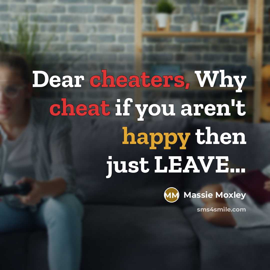 “Dear cheaters, Why cheat if you aren't happy then just LEAVE…” quote by Massie Moxley