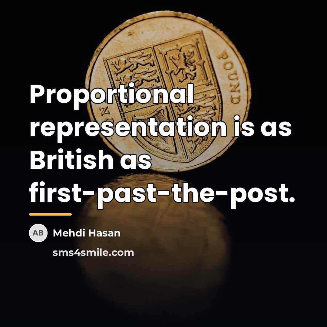 “Proportional representation is as British as first-past-the-post.…” quote by Mehdi Hasan
