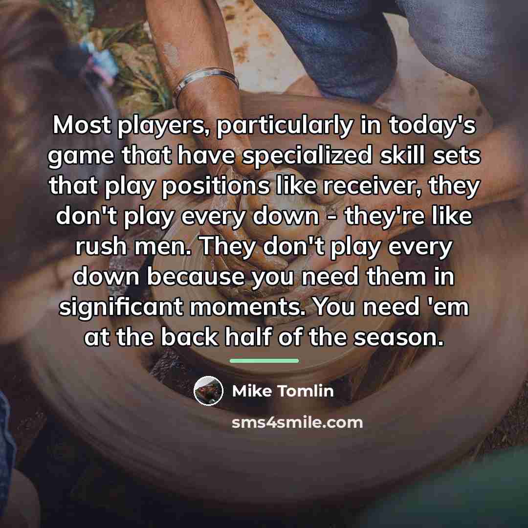 “Most players, particularly in today's game that have specialized skill…” quote by Mike Tomlin