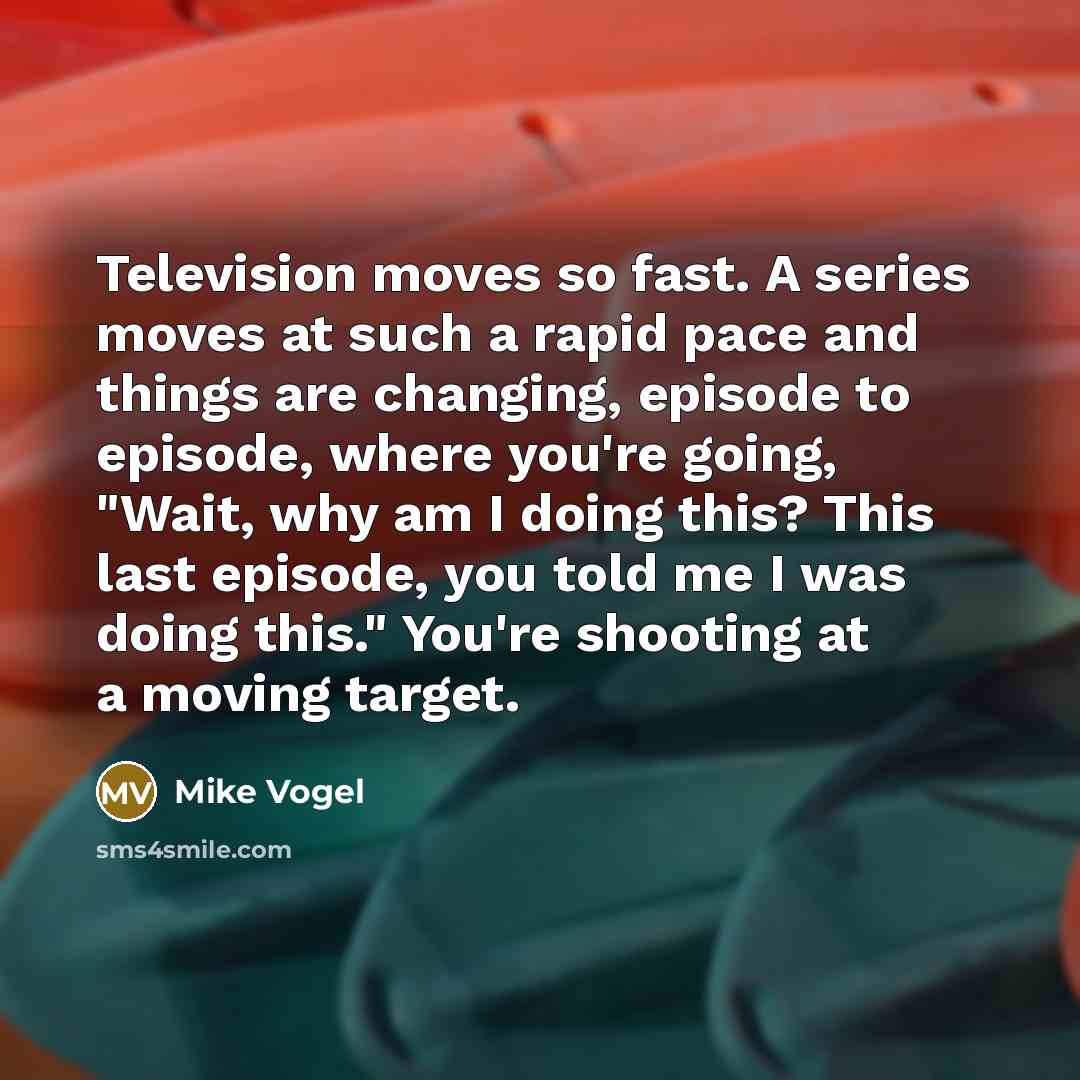 “Television moves so fast. A series moves at such a…” quote by Mike Vogel