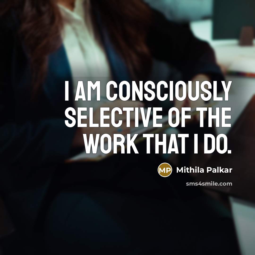 “I am consciously selective of the work that I do.…” quote by Mithila Palkar