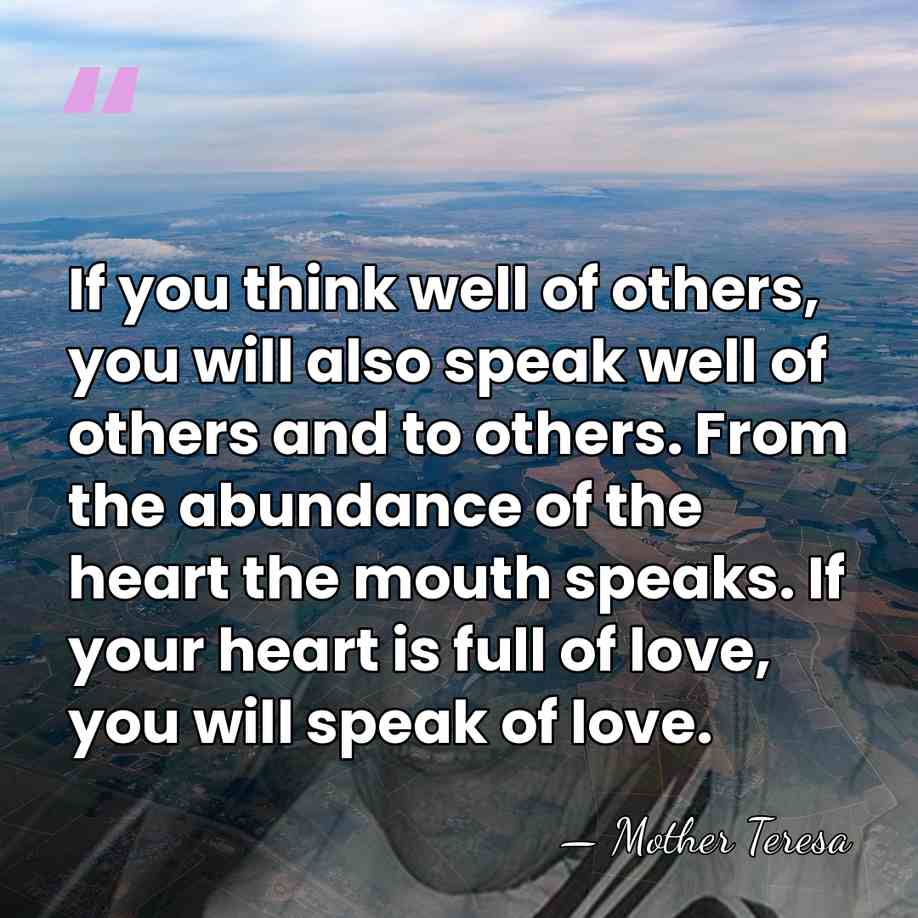 If you think well of others, you will also speak well of&hellip; - Mother Teresa