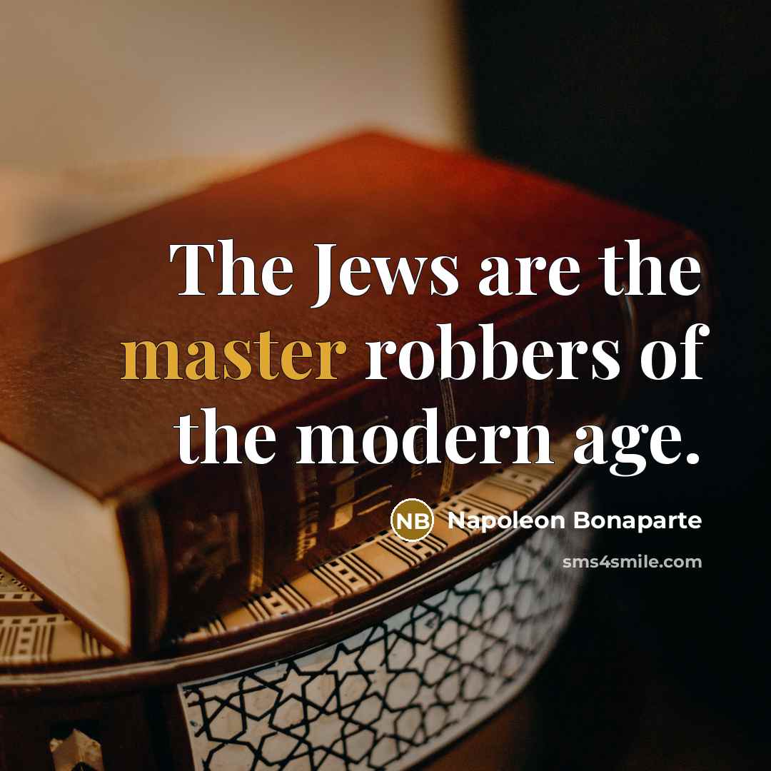 “The Jews are the master robbers of the modern age.…” quote by Napoleon Bonaparte