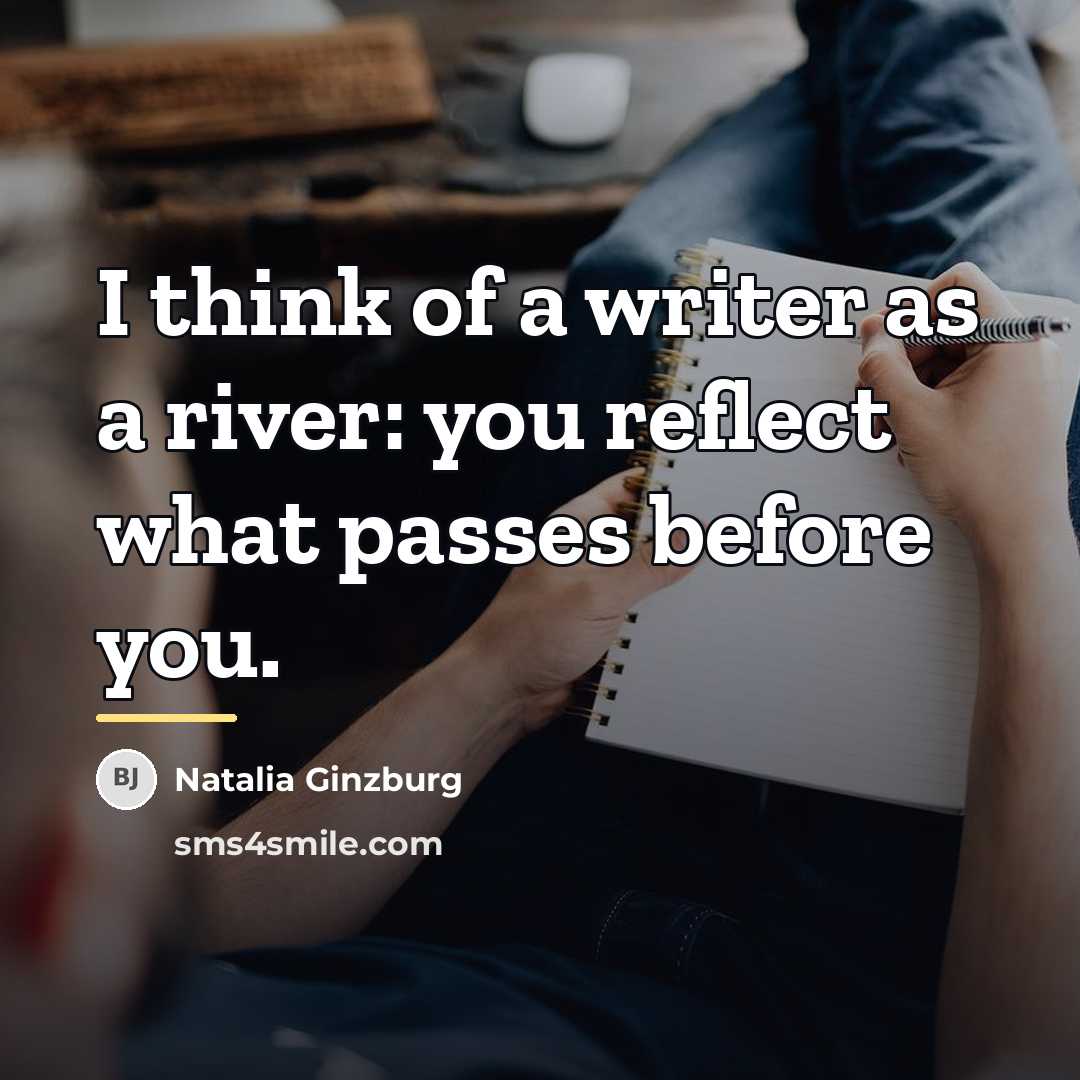 “I think of a writer as a river: you reflect…” quote by Natalia Ginzburg