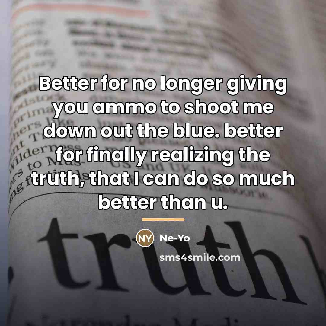 “Better for no longer giving you ammo to shoot me…” quote by Ne-yo