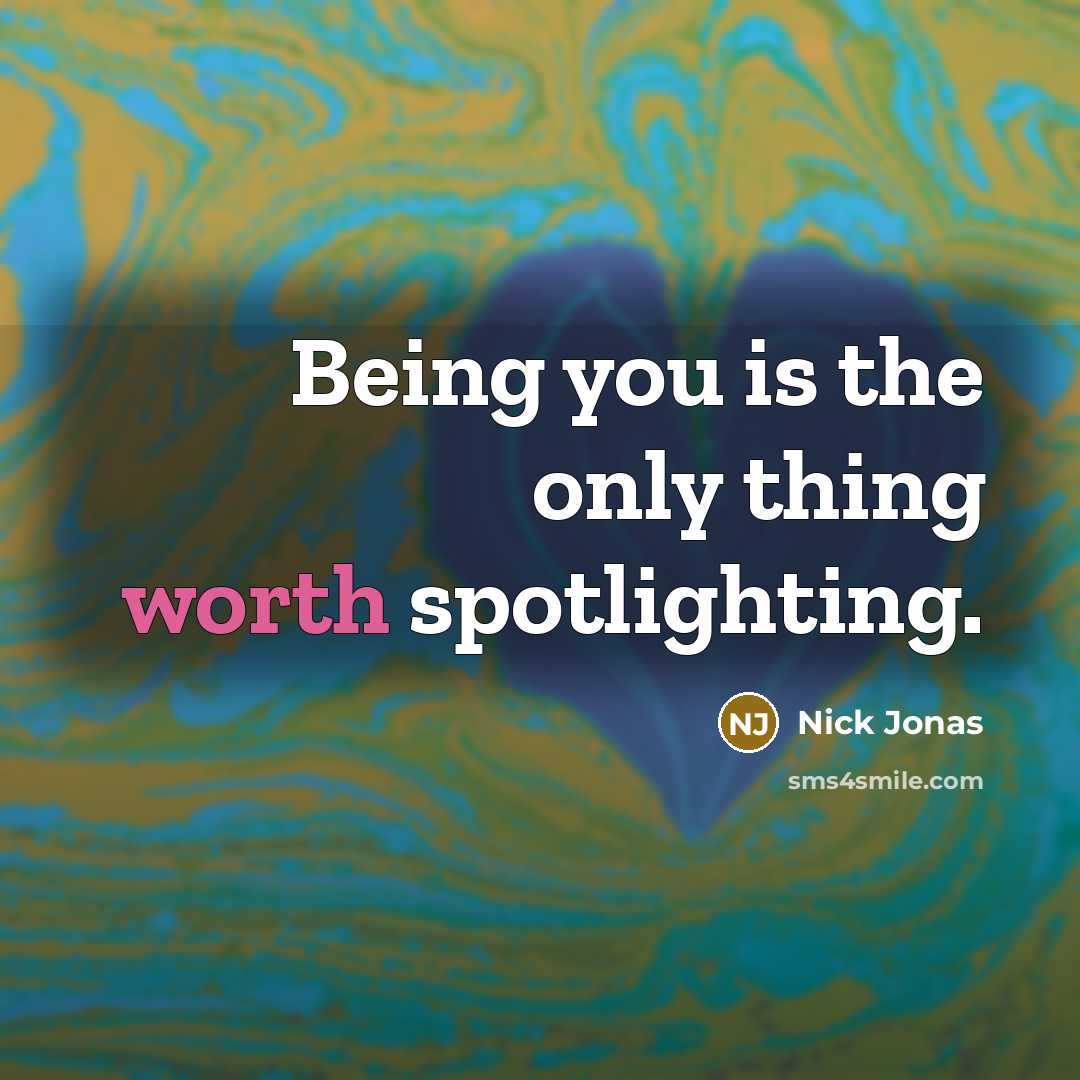 “Being you is the only thing worth spotlighting.…” quote by Nick Jonas