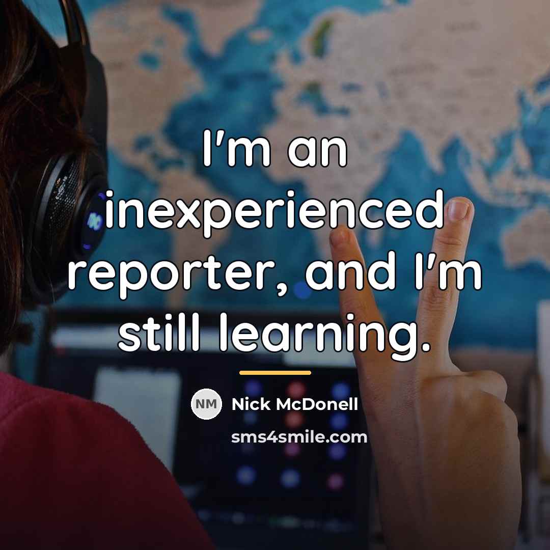 “I'm an inexperienced reporter, and I'm still learning.…” quote by Nick McDonell