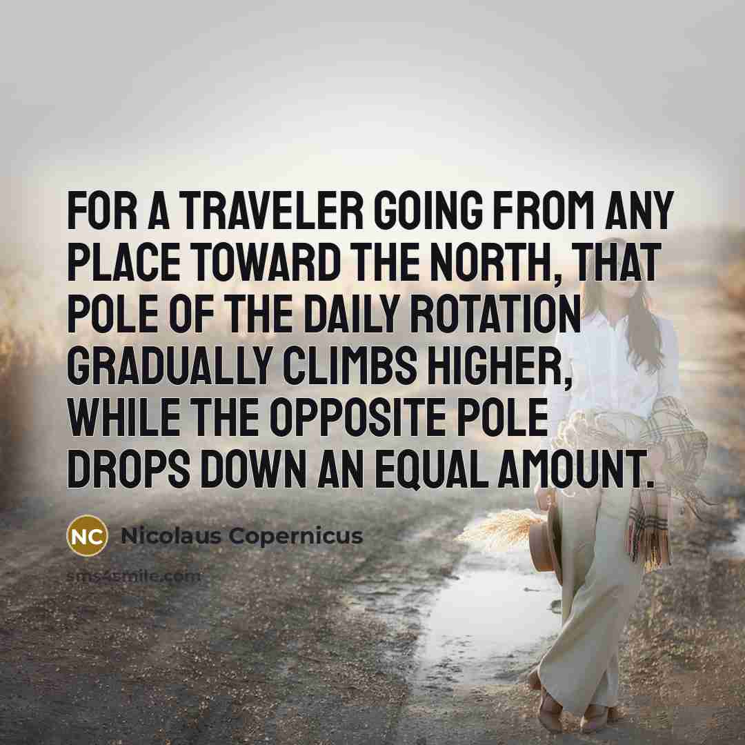 “For a traveler going from any place toward the north,…” quote by Nicolaus Copernicus