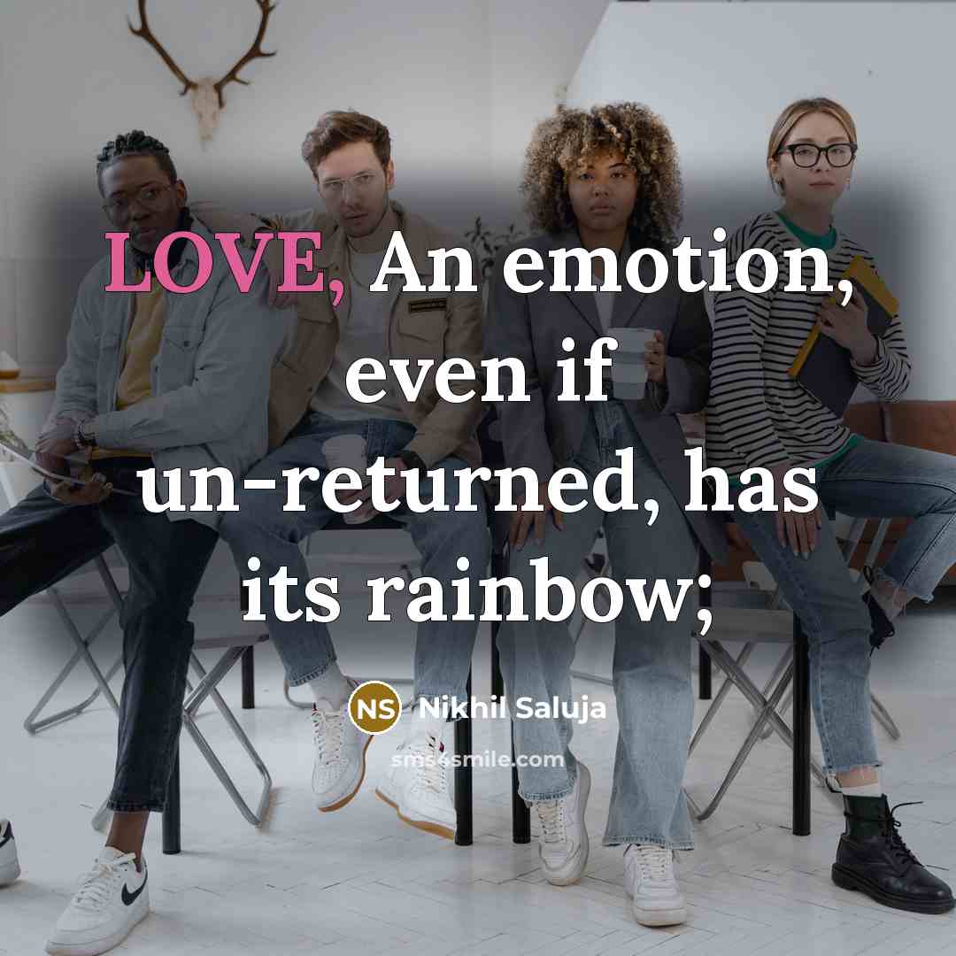 “LOVE, An emotion, even if un-returned, has its rainbow;…” quote by Nikhil Saluja