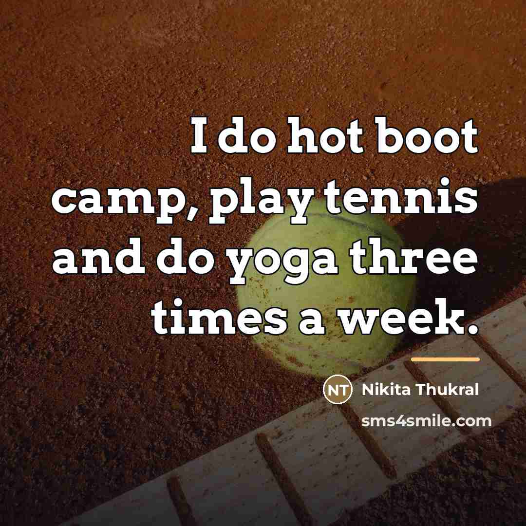 “I do hot boot camp, play tennis and do yoga…” quote by Nikita Thukral