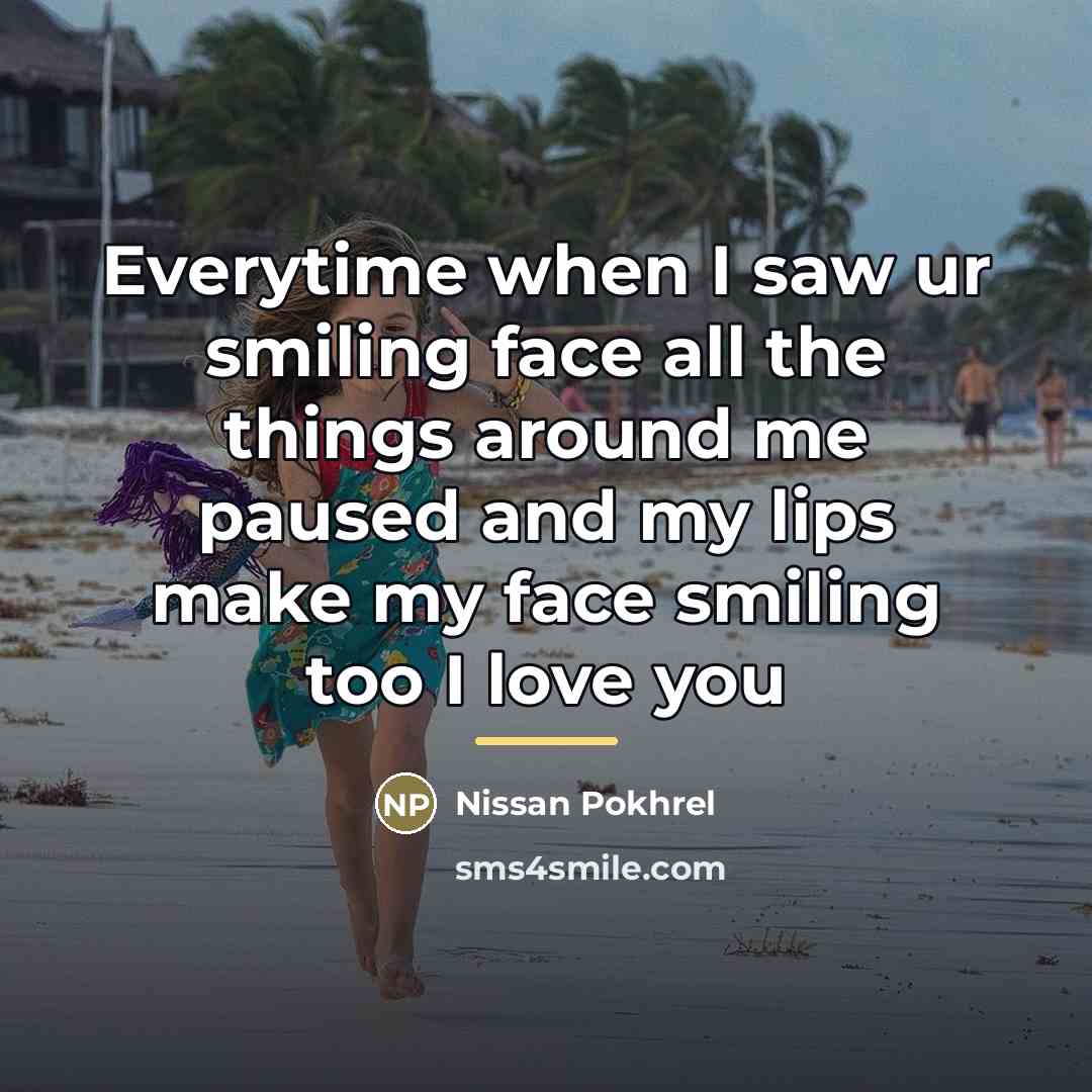 “Everytime when I saw ur smiling face all the things…” quote by Nissan Pokhrel
