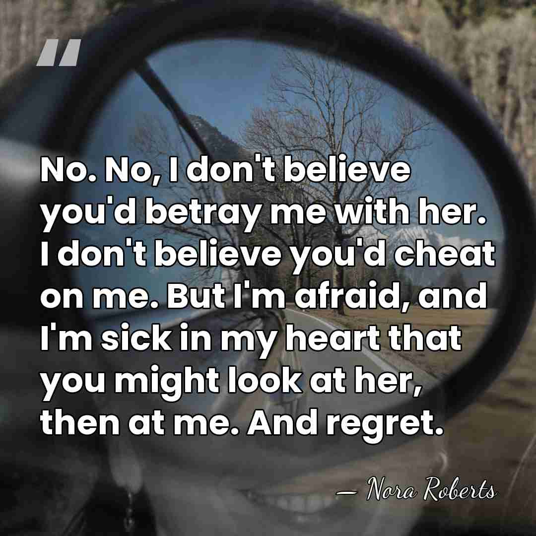 No. No, I don't believe you'd betray me with her. I don't&hellip; - Nora Roberts