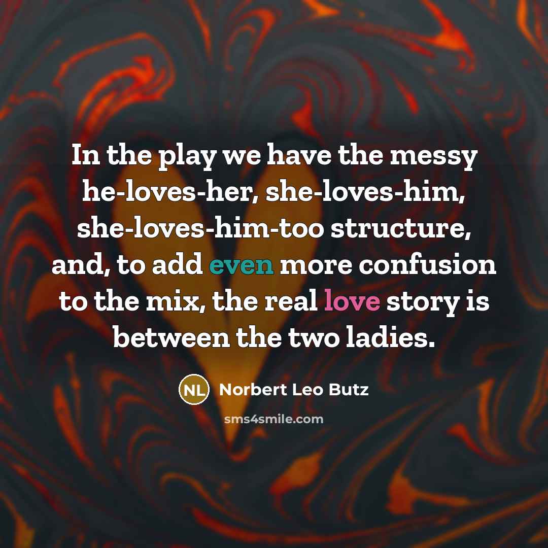 “In the play we have the messy he-loves-her, she-loves-him, she-loves-him-too…” quote by Norbert Leo Butz