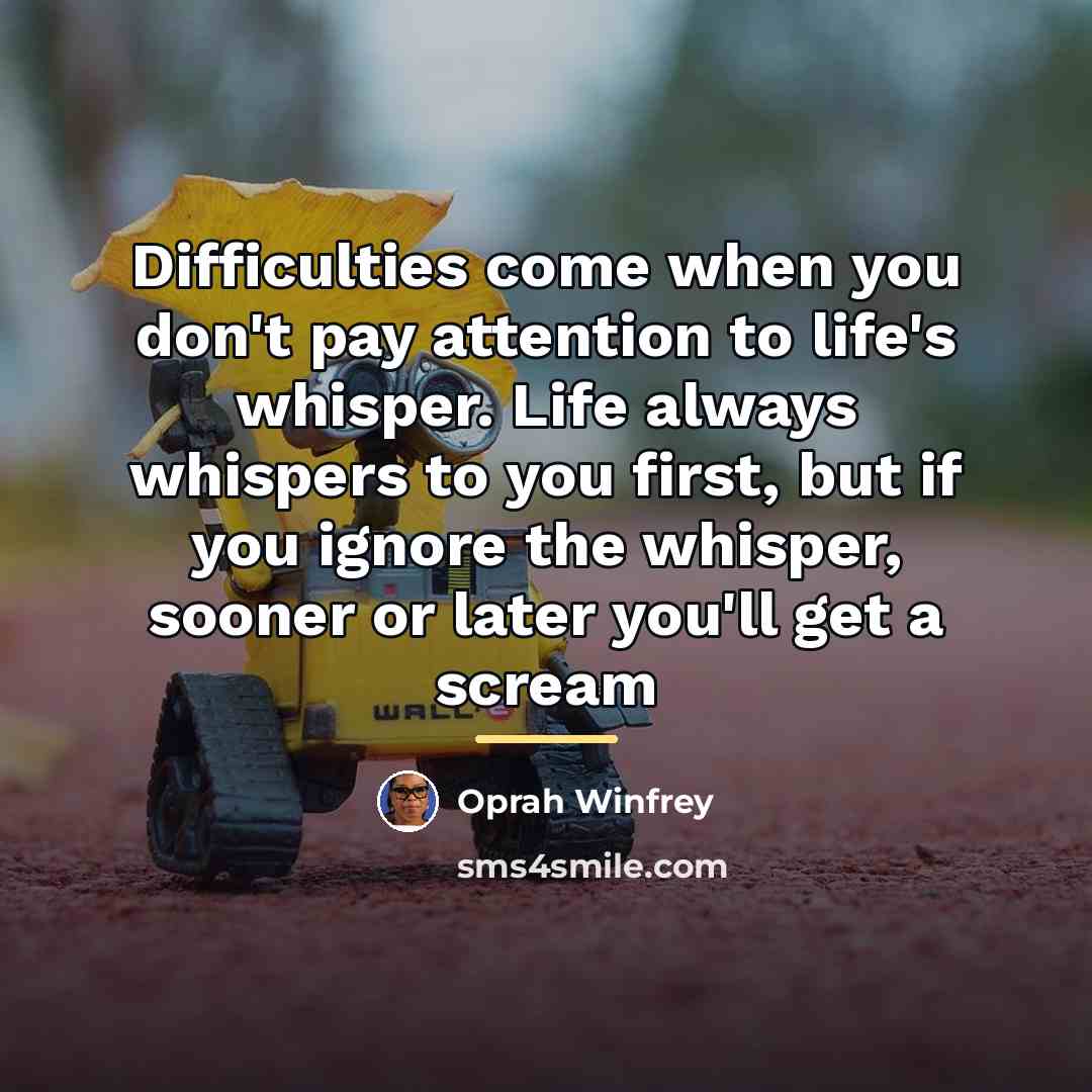“Difficulties come when you don't pay attention to life's whisper.…” quote by Oprah Winfrey