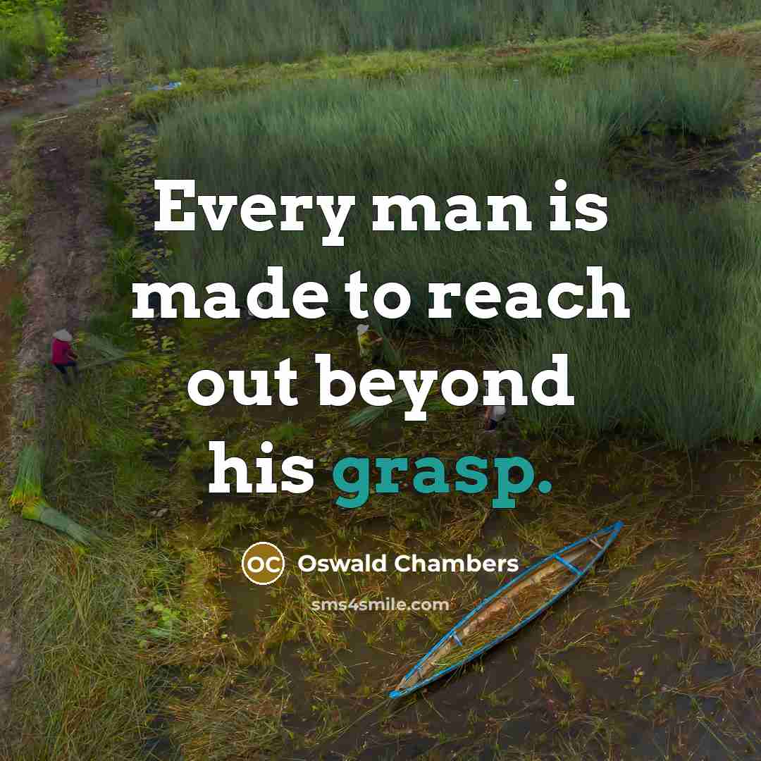 “Every man is made to reach out beyond his grasp.…” quote by Oswald Chambers