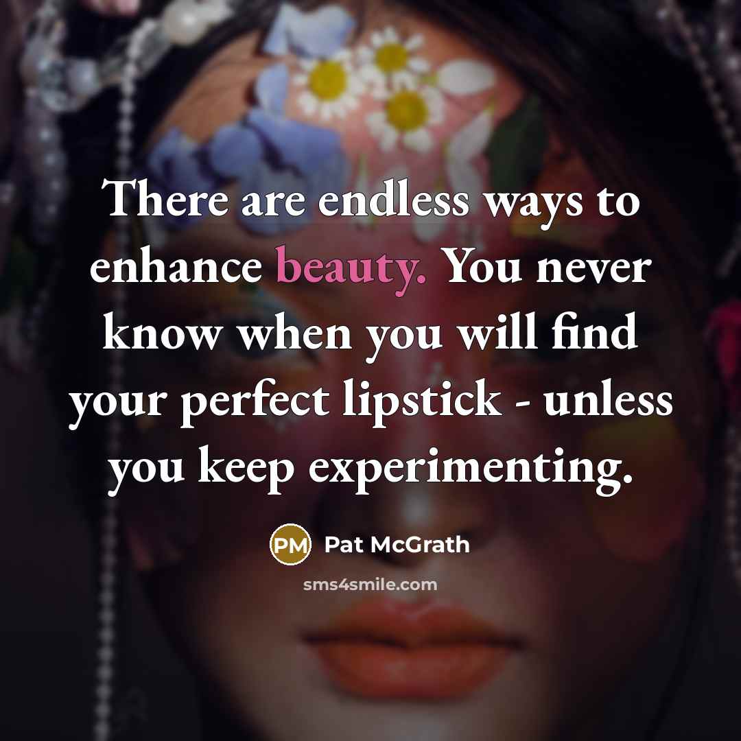 “There are endless ways to enhance beauty. You never know…” quote by Pat McGrath