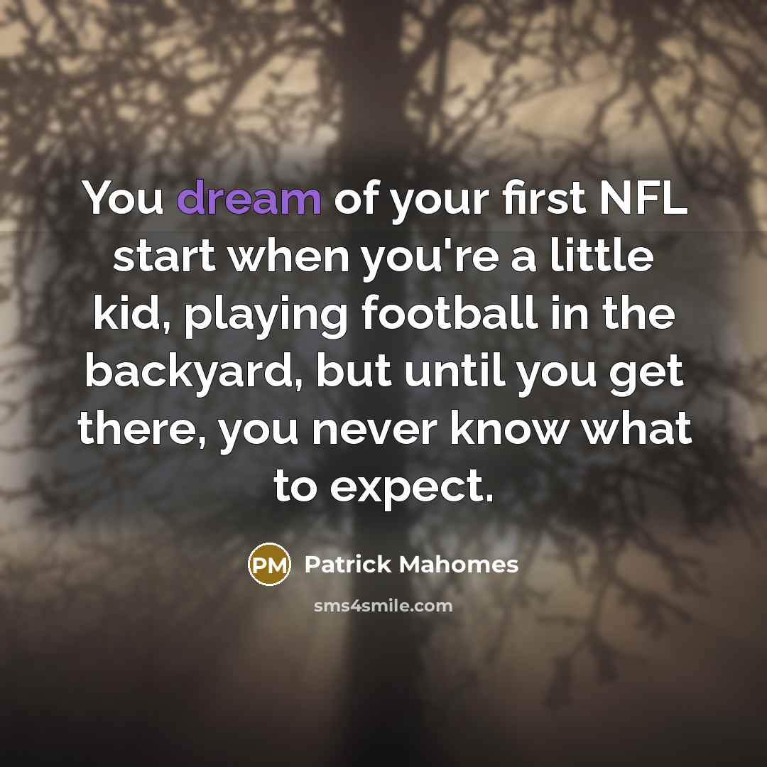 “You dream of your first NFL start when you're a…” quote by Patrick Mahomes