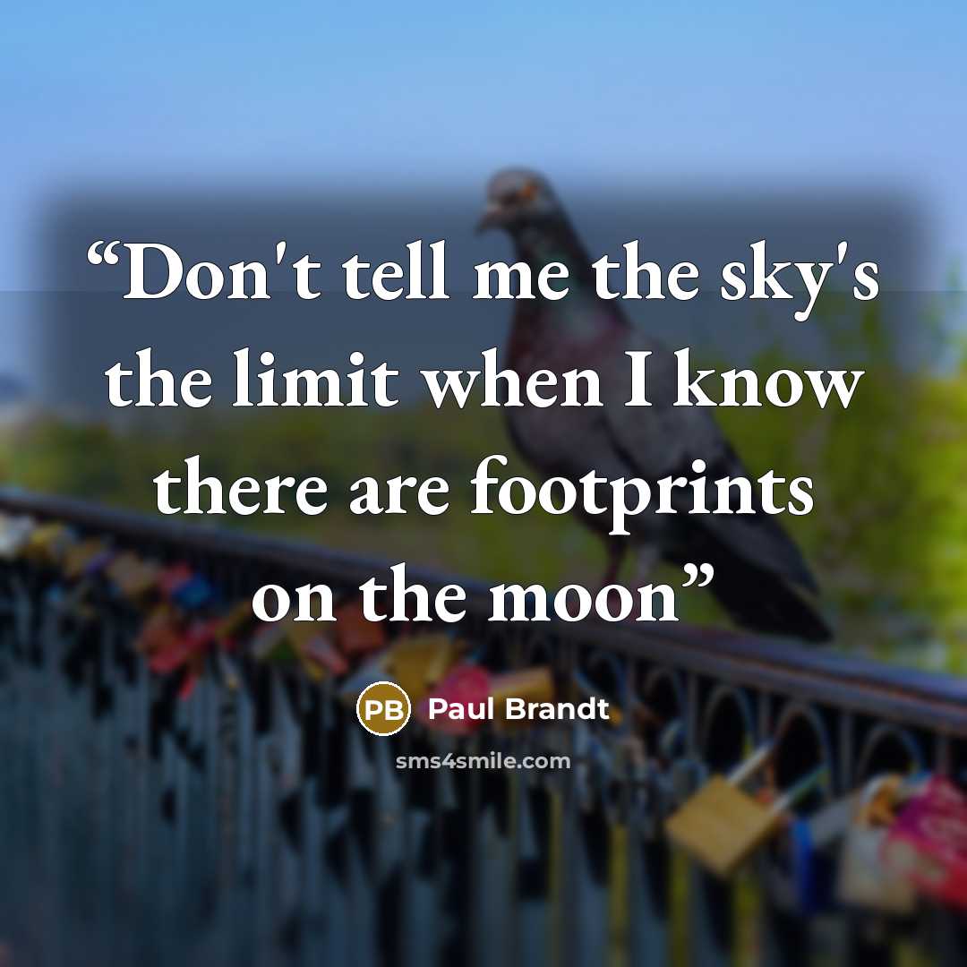 “Don't tell me the sky's the limit when I know there are footprints on the moon” quote by Paul Brandt