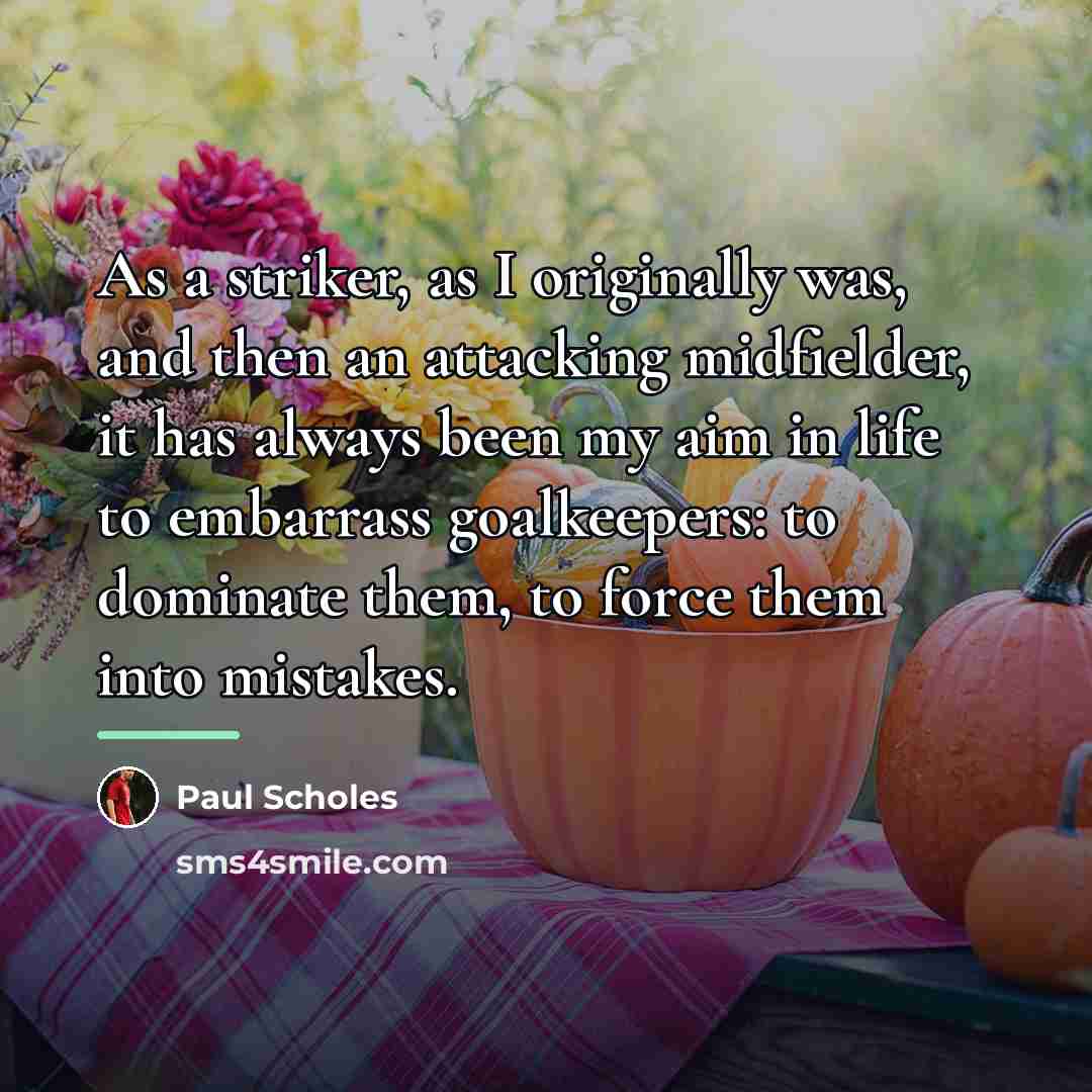 “As a striker, as I originally was, and then an…” quote by Paul Scholes