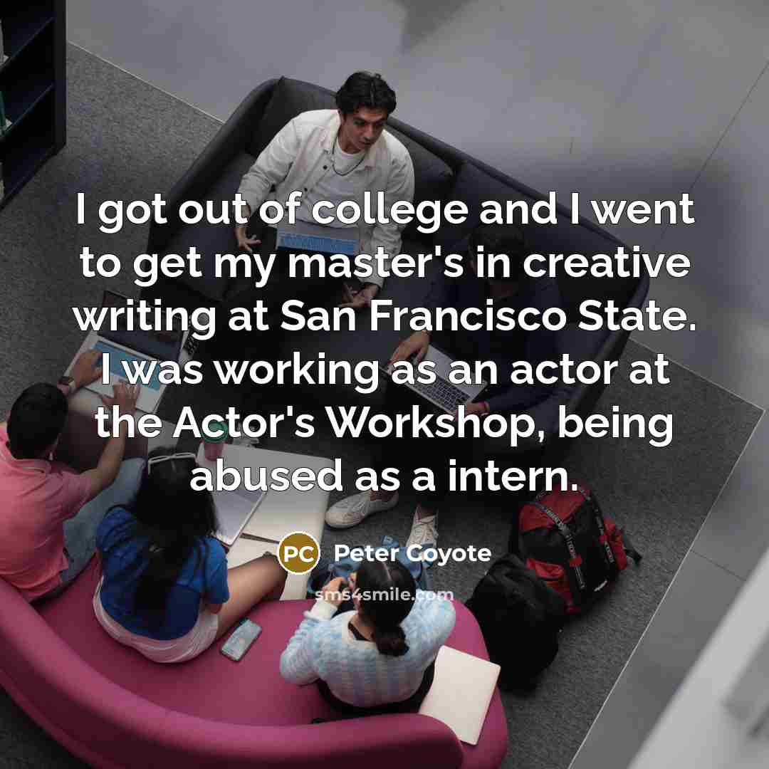 “I got out of college and I went to get…” quote by Peter Coyote