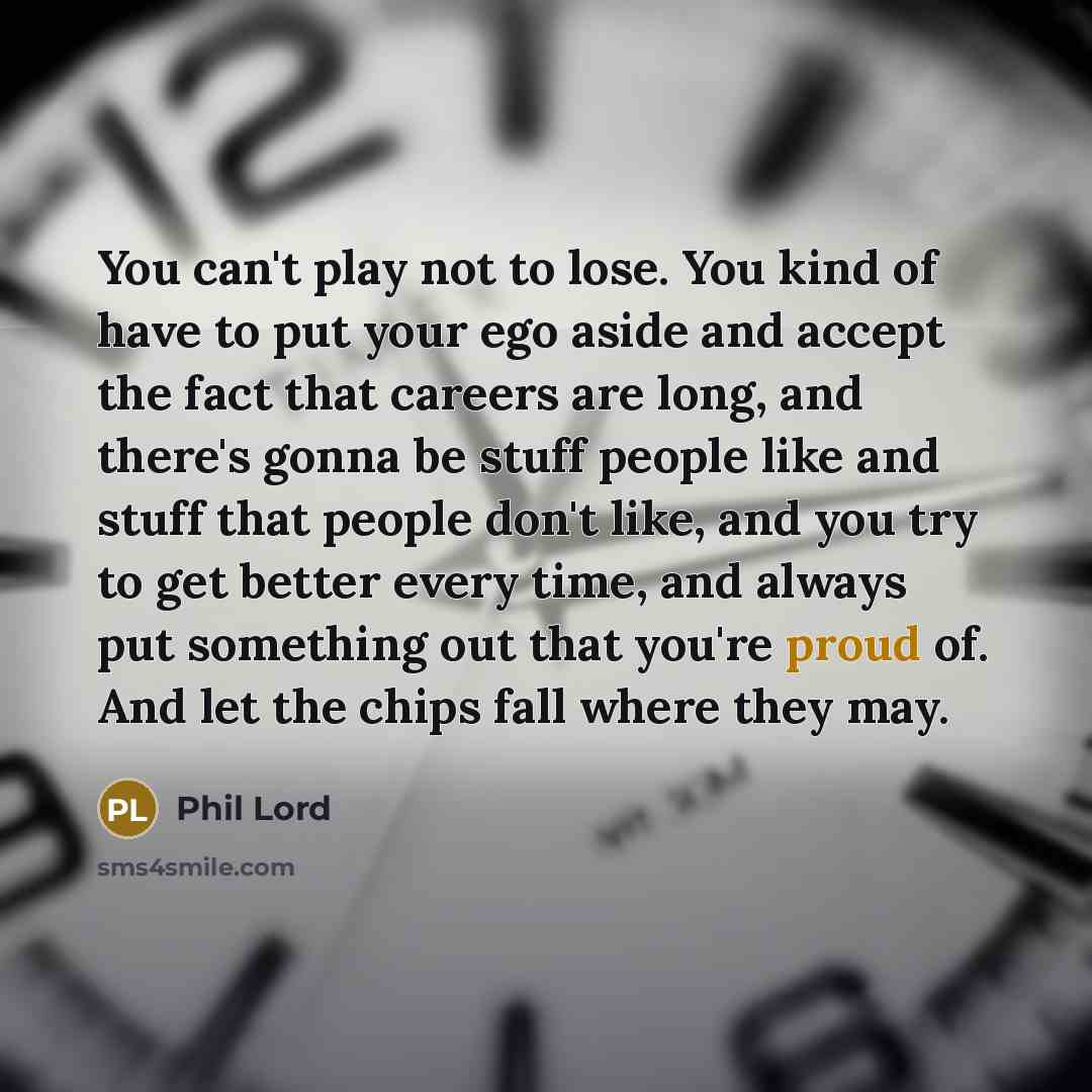 “You can't play not to lose. You kind of have…” quote by Phil Lord