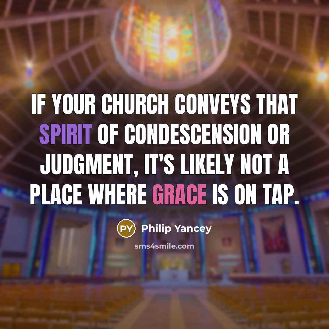 “If your church conveys that spirit of condescension or judgment,…” quote by Philip Yancey