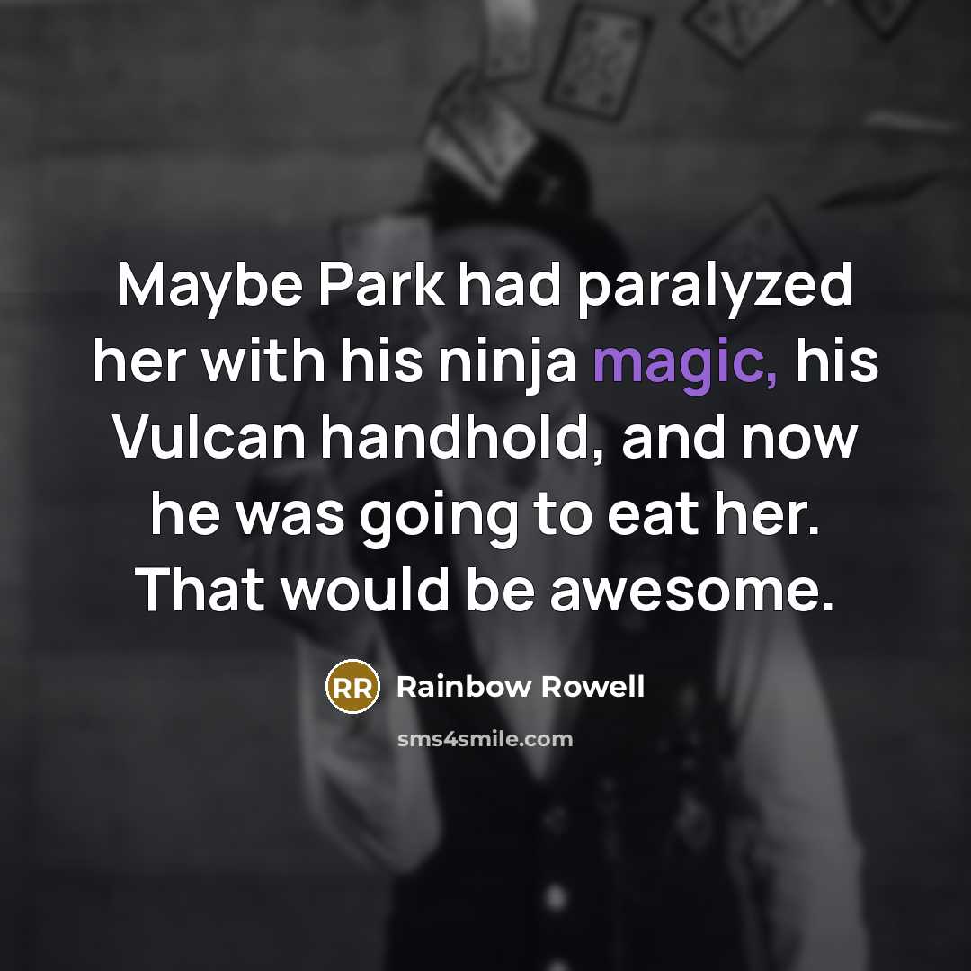 “Maybe Park had paralyzed her with his ninja magic, his…” quote by Rainbow Rowell