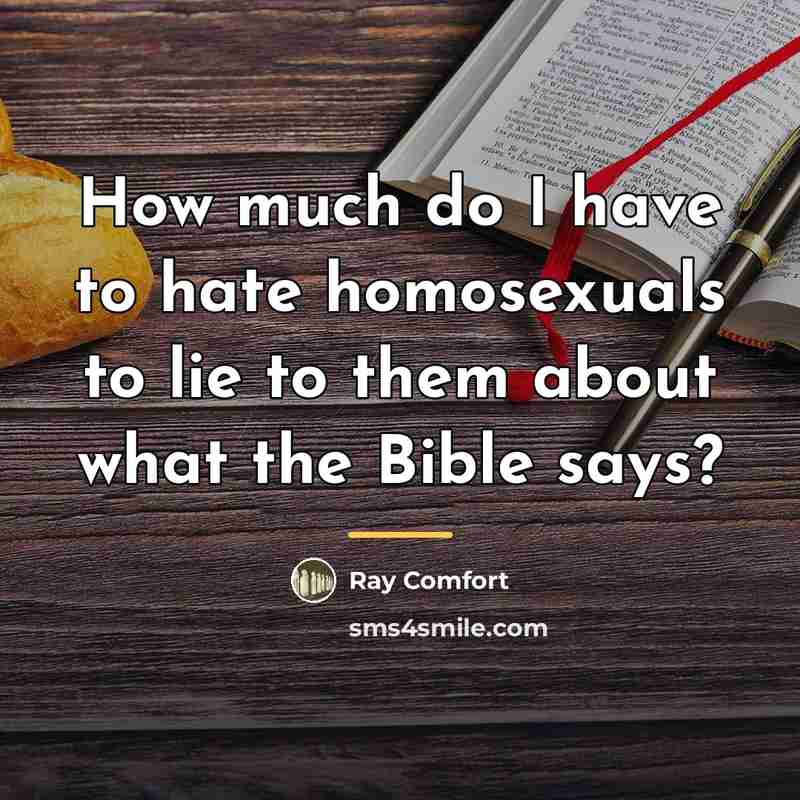 “How much do I have to hate homosexuals to lie…” quote by Ray Comfort