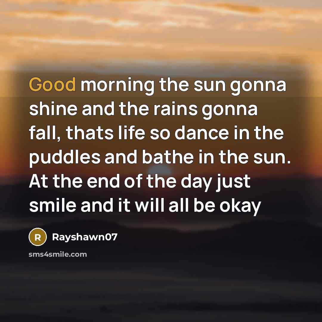 “Good morning the sun gonna shine and the rains gonna…” quote by Rayshawn07