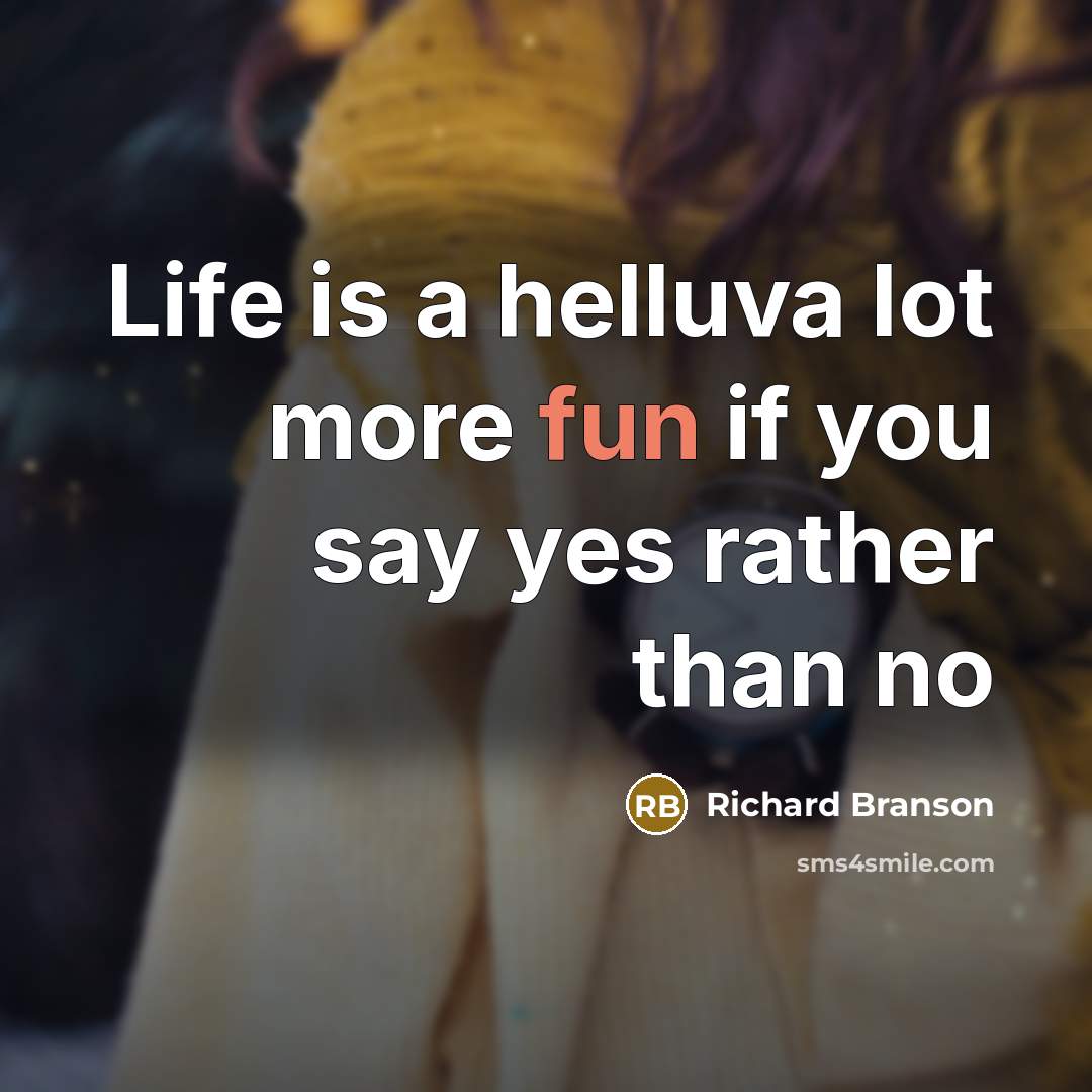 “Life is a helluva lot more fun if you say…” quote by Richard Branson