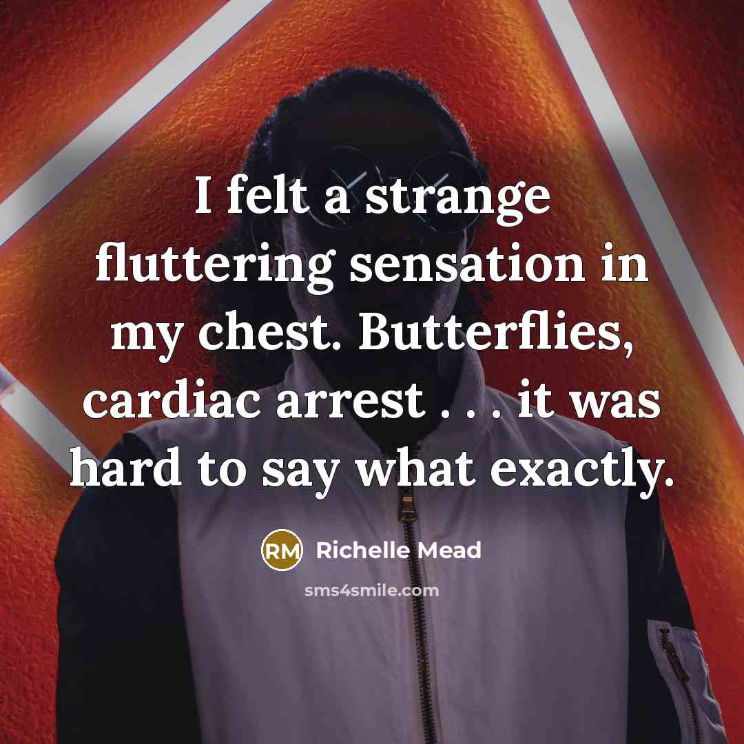 “I felt a strange fluttering sensation in my chest. Butterflies,…” quote by Richelle Mead
