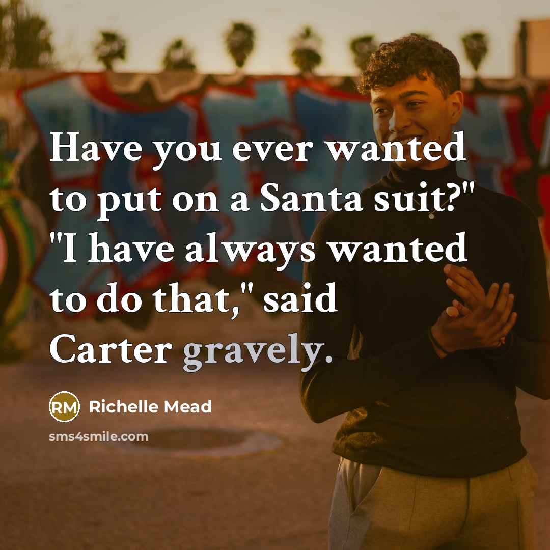 “Have you ever wanted to put on a Santa suit?"…” quote by Richelle Mead