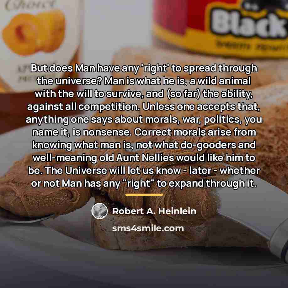 “But does Man have any 'right' to spread through the…” quote by Robert A. Heinlein