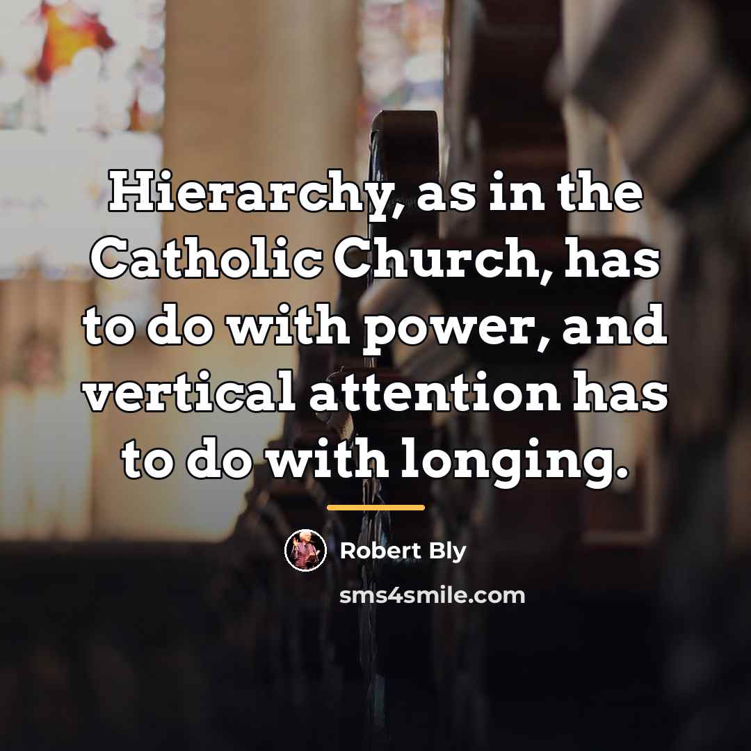 “Hierarchy, as in the Catholic Church, has to do with…” quote by Robert Bly