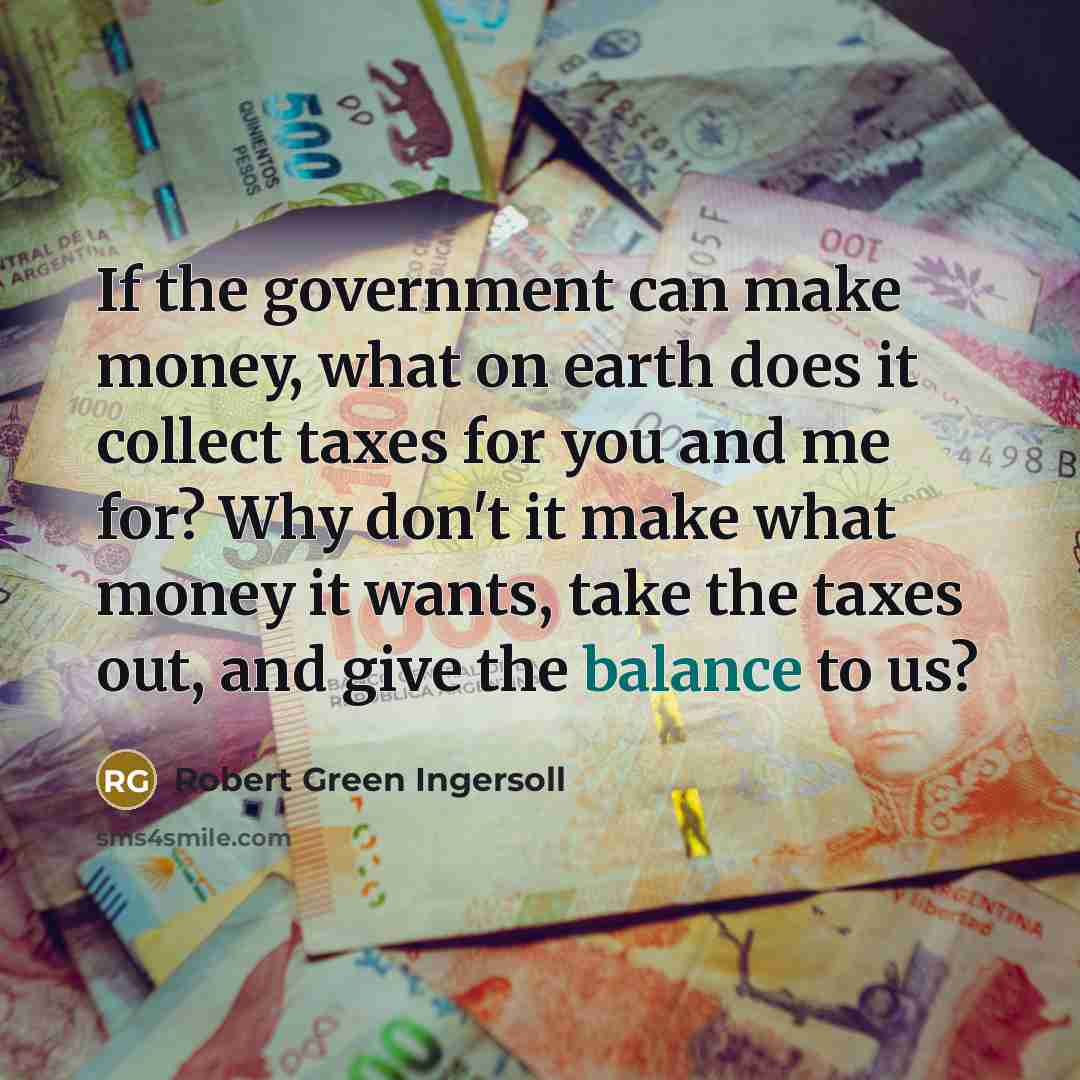 “If the government can make money, what on earth does…” quote by Robert Green Ingersoll