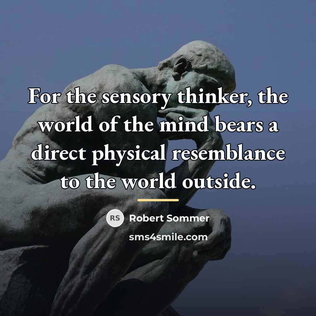 “For the sensory thinker, the world of the mind bears…” quote by Robert Sommer