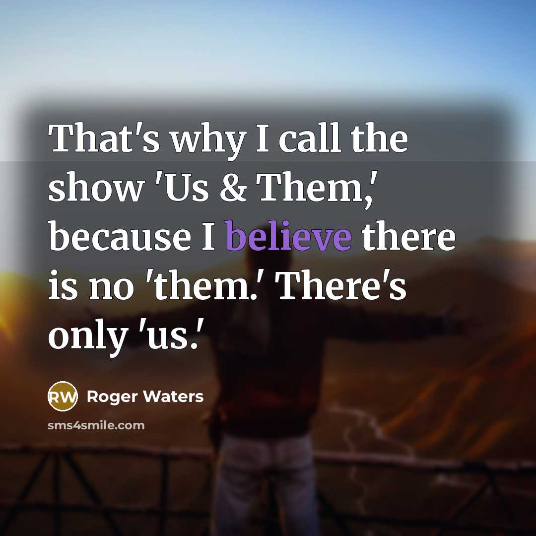 “That's why I call the show 'Us & Them,' because…” quote by Roger Waters
