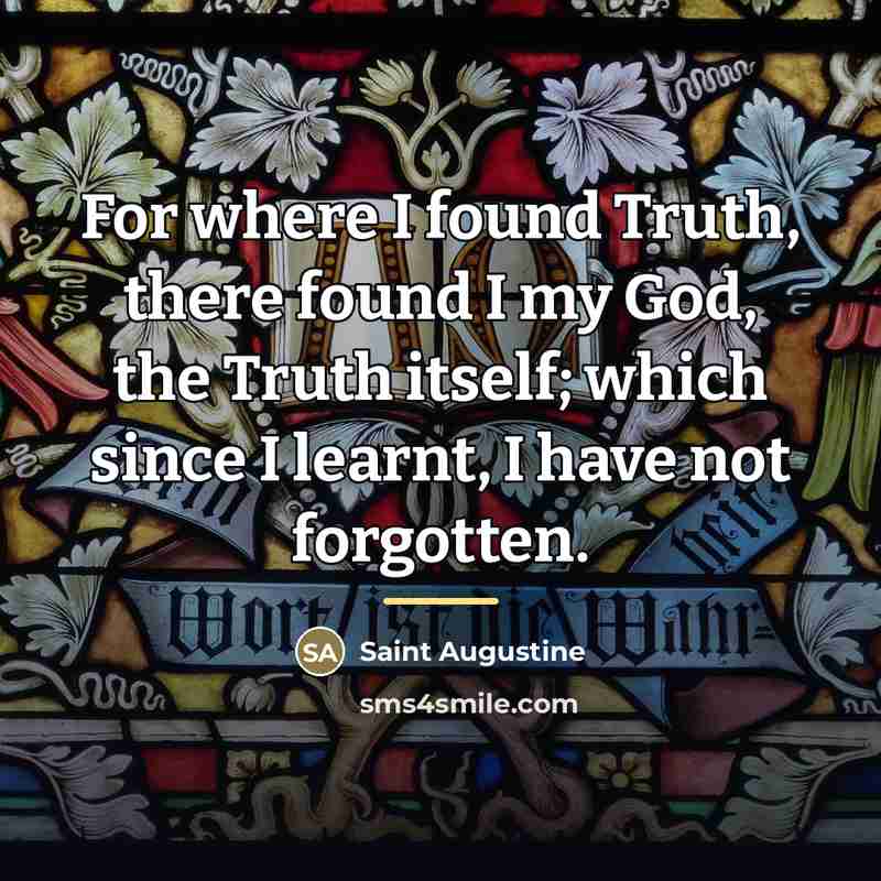“For where I found Truth, there found I my God,…” quote by Saint Augustine