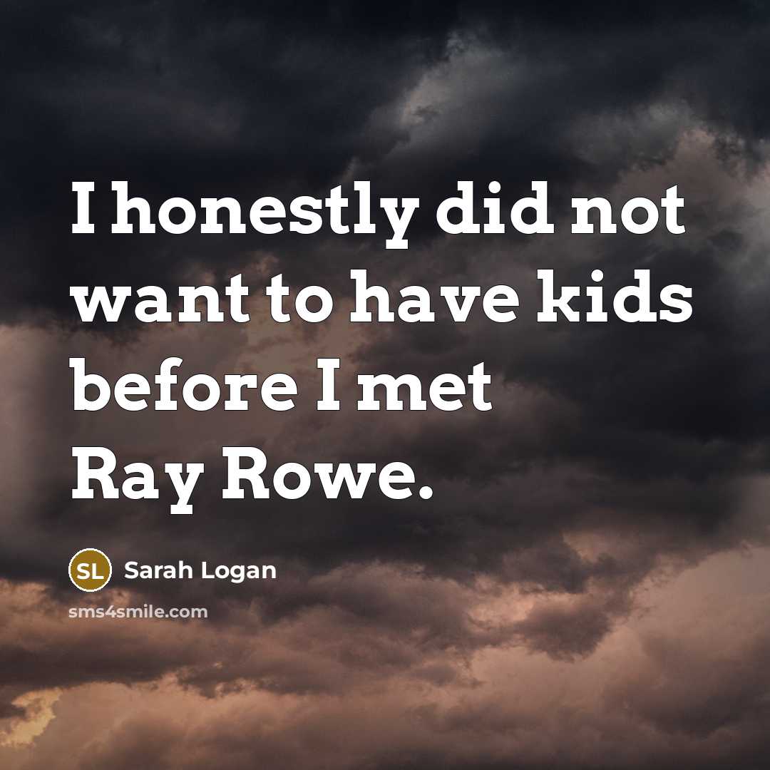“I honestly did not want to have kids before I…” quote by Sarah Logan