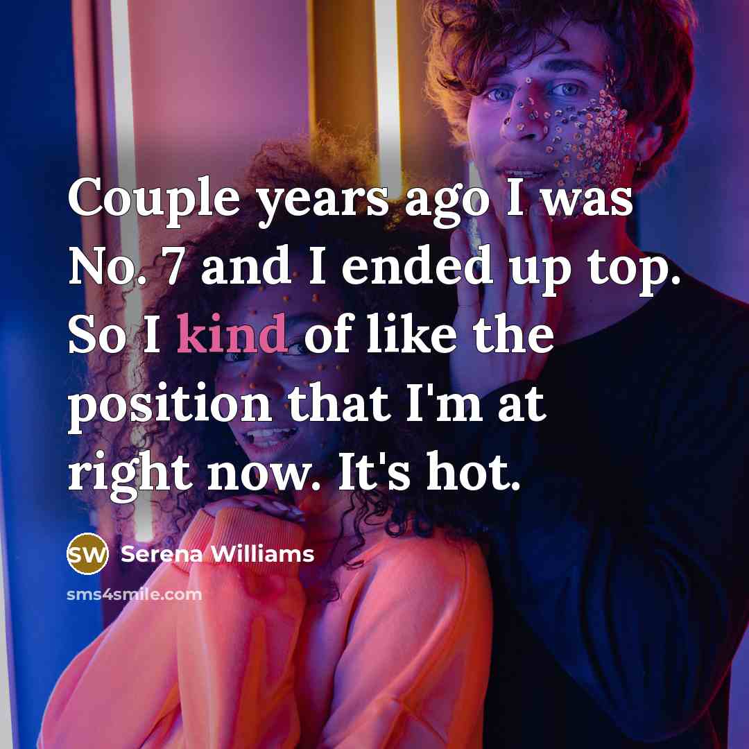 “Couple years ago I was No. 7 and I ended…” quote by Serena Williams