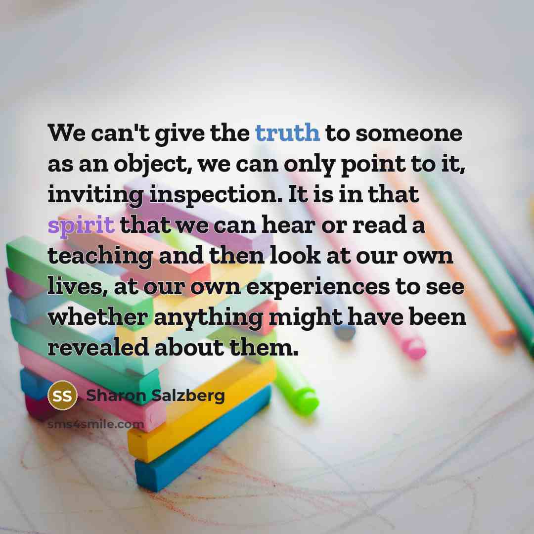 “We can't give the truth to someone as an object,…” quote by Sharon Salzberg