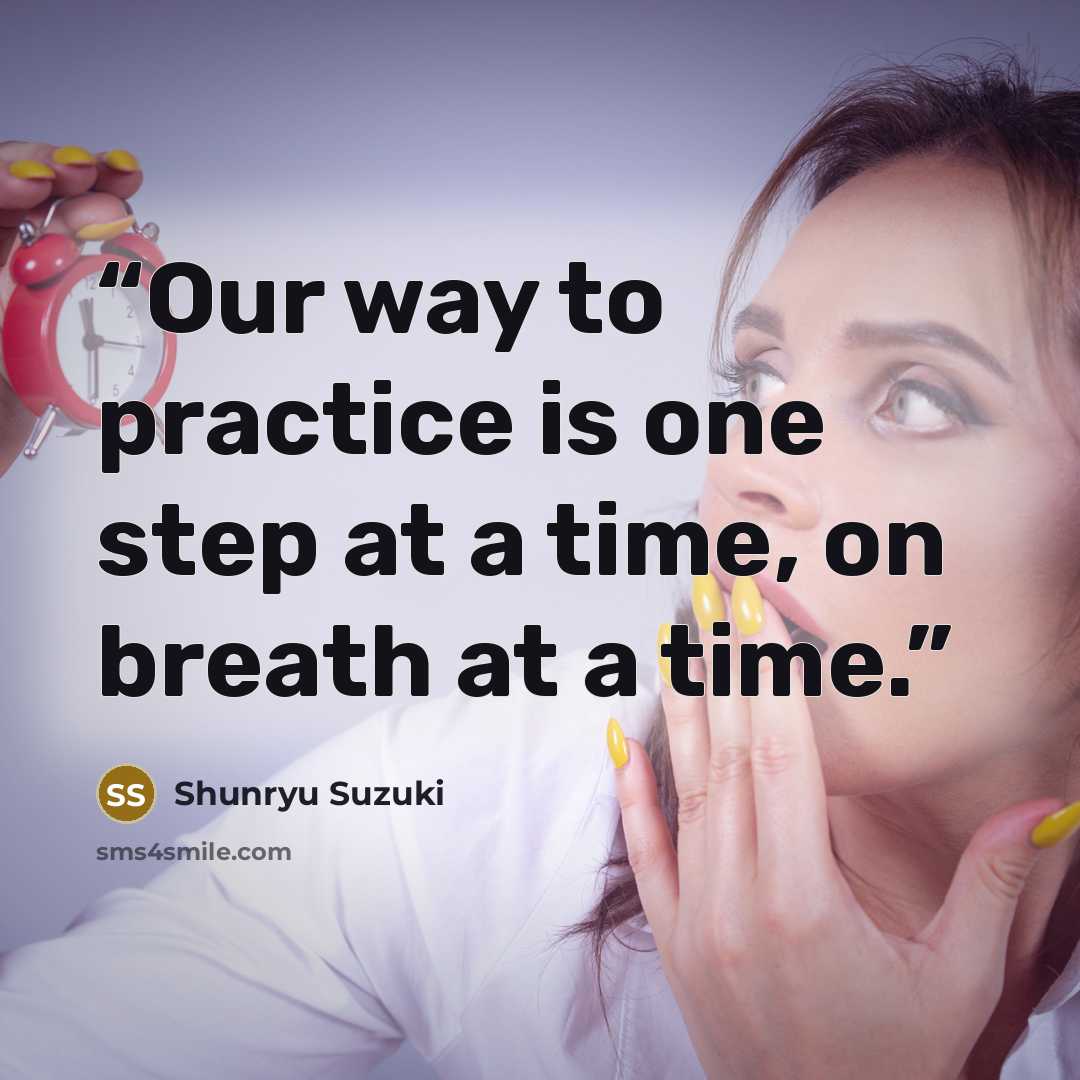 “Our way to practice is one step at a time, on breath at a time.” quote by Shunryu Suzuki