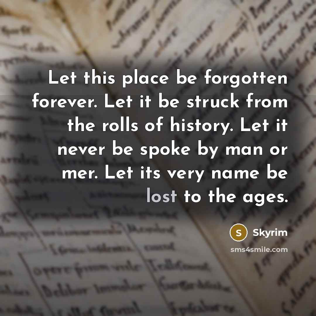 “Let this place be forgotten forever. Let it be struck…” quote by Skyrim