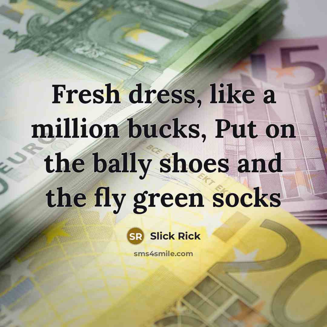 “Fresh dress, like a million bucks, Put on the bally…” quote by Slick Rick
