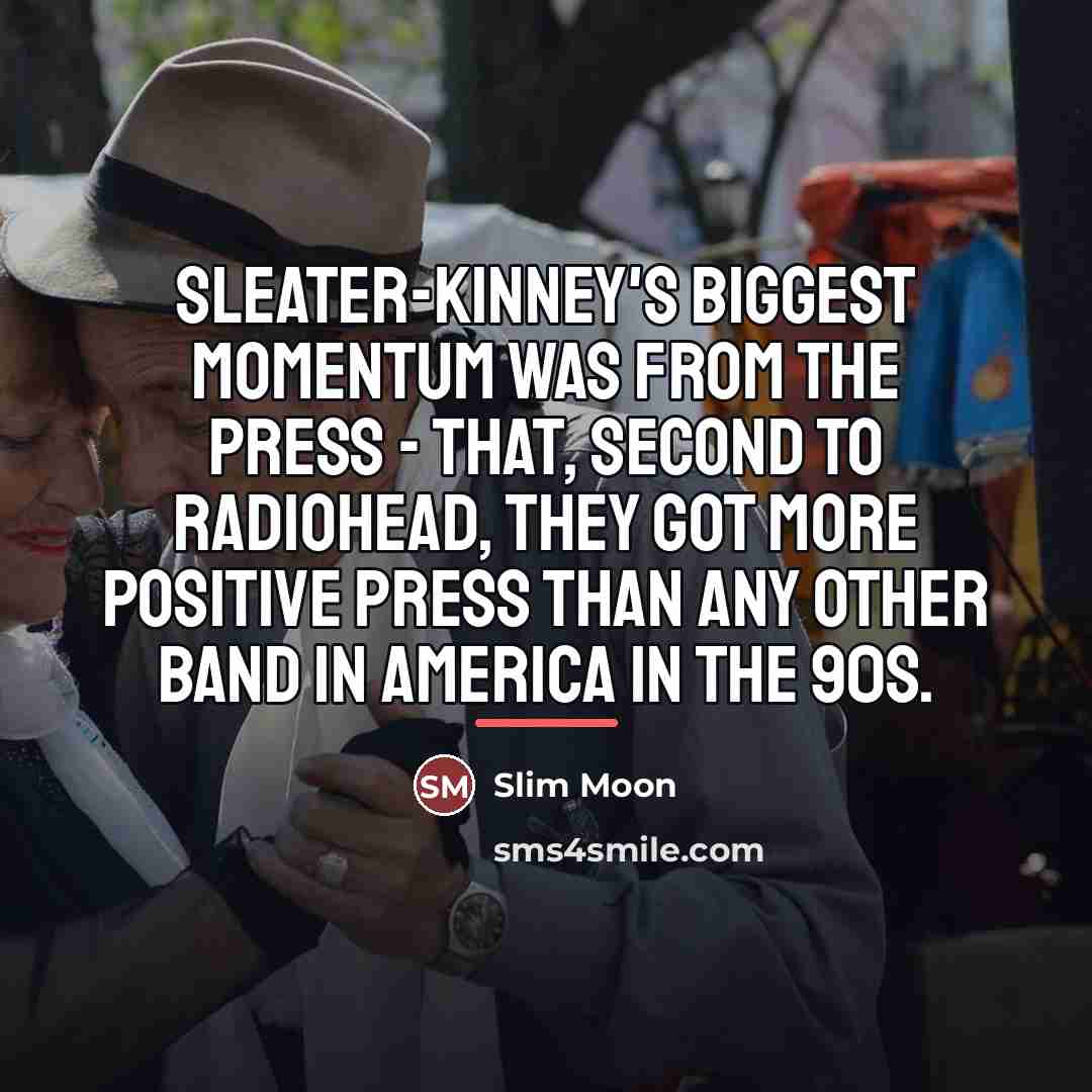 “Sleater-Kinney's biggest momentum was from the press - that, second…” quote by Slim Moon