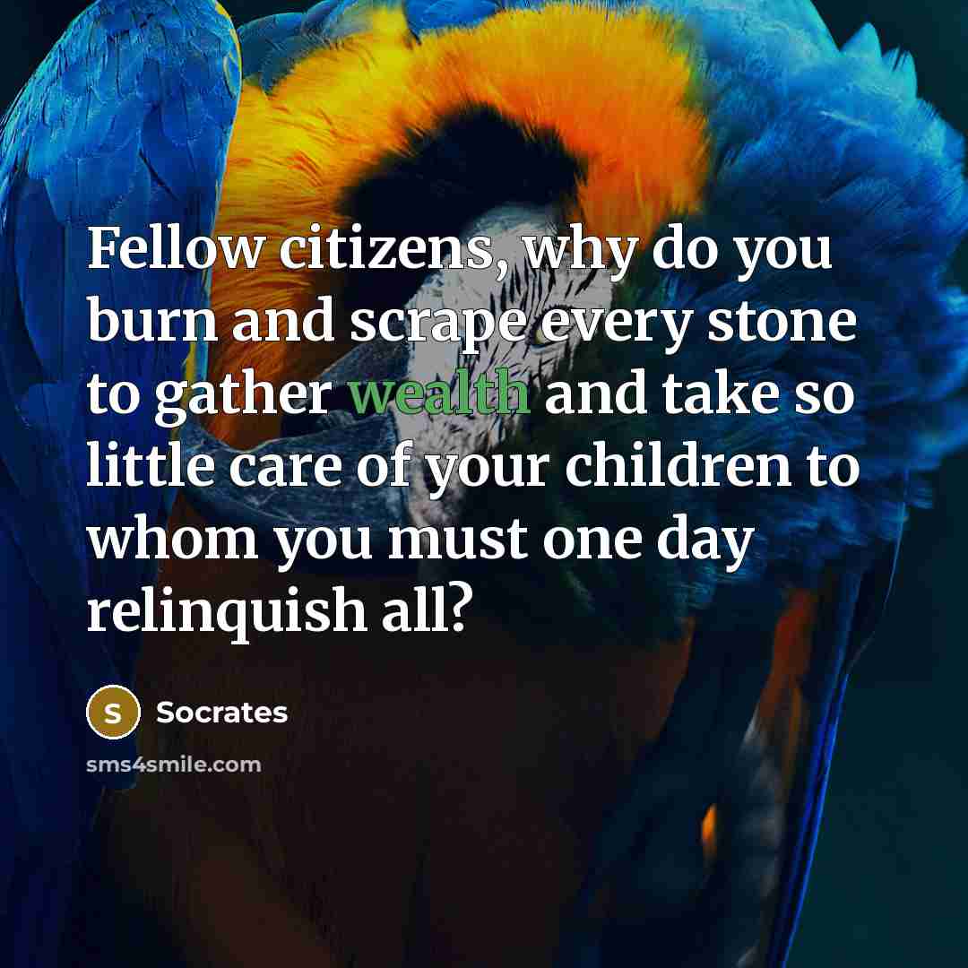 “Fellow citizens, why do you burn and scrape every stone…” quote by Socrates