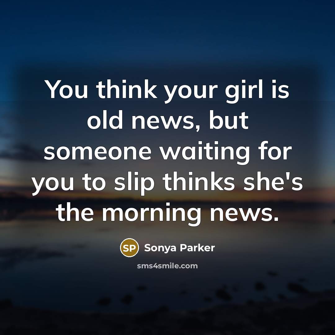 “You think your girl is old news, but someone waiting…” quote by SONYA PARKER
