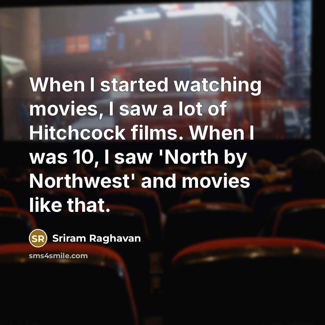 “When I started watching movies, I saw a lot of…” quote by Sriram Raghavan