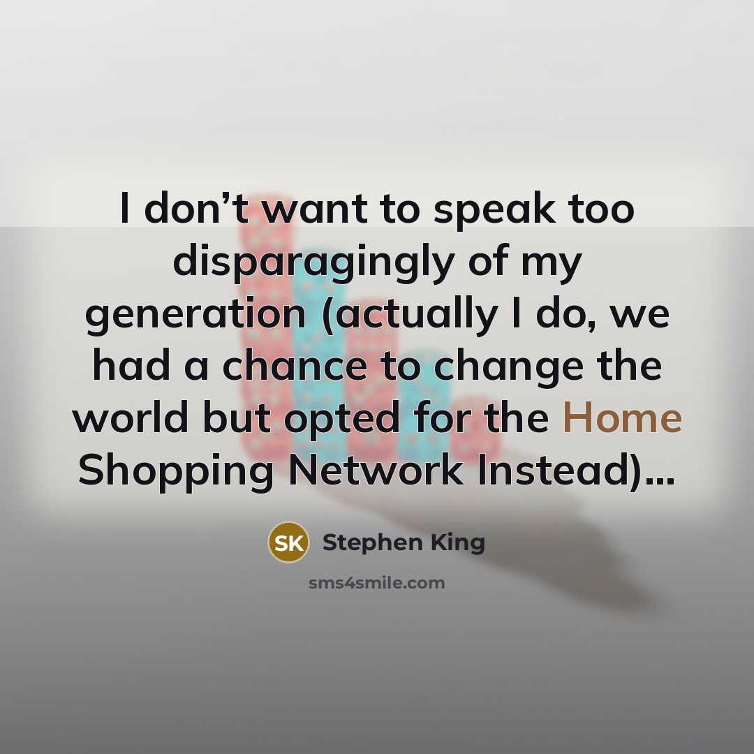 “I don’t want to speak too disparagingly of my generation…” quote by Stephen King